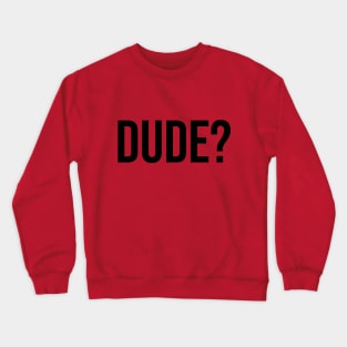 Dude? Tshirts Trending now male fashion Crewneck Sweatshirt